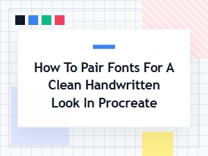 How to Pair Fonts for a Clean Handwritten Look in Procreate